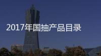 2017年国抽产品目录出炉 坐便器、水嘴及花洒在列