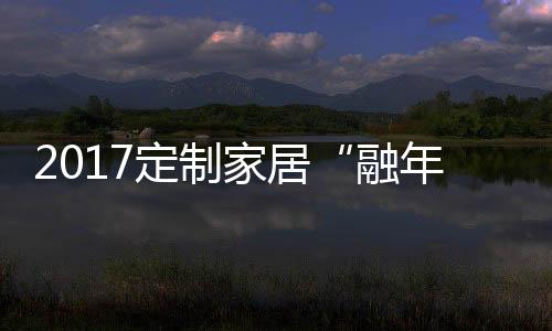 对于橱柜这种大件消费品来说