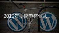 2016年，厨电行业从三方面努力发展