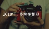 2018年，厨房橱柜品牌以“个性化”决胜市场
