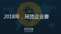 2018年
，吊顶企业要全面与时俱进