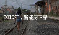 2019年，智能厨卫品牌最大限度贴合90后的消费需求