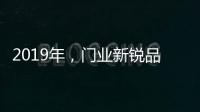 2019年
，门业新锐品牌发展空间大