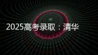 2025高考录取：清华已跌落神坛�，公费师范生杀疯了	，985大学爆冷