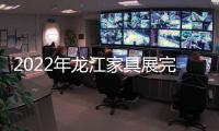 2022年龙江家具展完美落幕，席梦雅床垫感谢您的支持