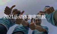 2021乐动体育电竞教学打破固有印象，与传统体育完美相遇