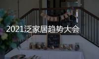 2021泛家居趋势大会，AI家居创变求新赋能行业新未来