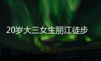 20岁大三女生丽江徒步
�，确认不幸坠崖身亡，原计划返程做家教，多方已搜救数日