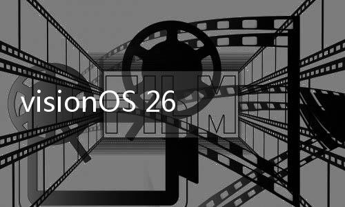在visionOS 26的全新强加持下